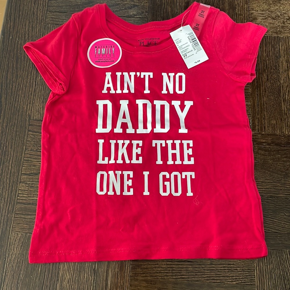 NWT The Children’s Place T-shirt - ain’t no daddy like the one I got. Size 3T